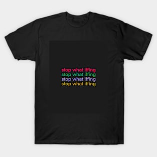 Stop What Iffing | Dark Version T-Shirt